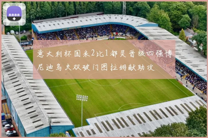 意大利杯国米2比1都灵晋级四强博尼迪乌夫双破门图拉姆献助攻